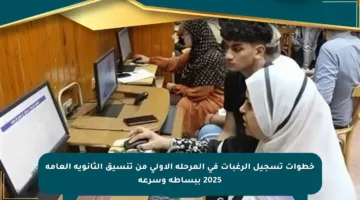 خطوات تسجيل الرغبات في المرحلة الأولى من تنسيق الثانوية العامة 2025 ببساطة وسرعة